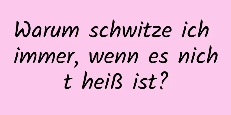 Warum schwitze ich immer, wenn es nicht heiß ist?