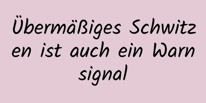 Übermäßiges Schwitzen ist auch ein Warnsignal