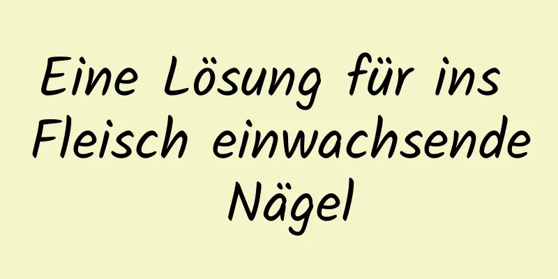 Eine Lösung für ins Fleisch einwachsende Nägel