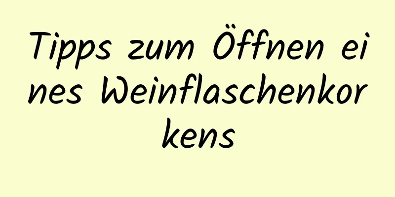 Tipps zum Öffnen eines Weinflaschenkorkens