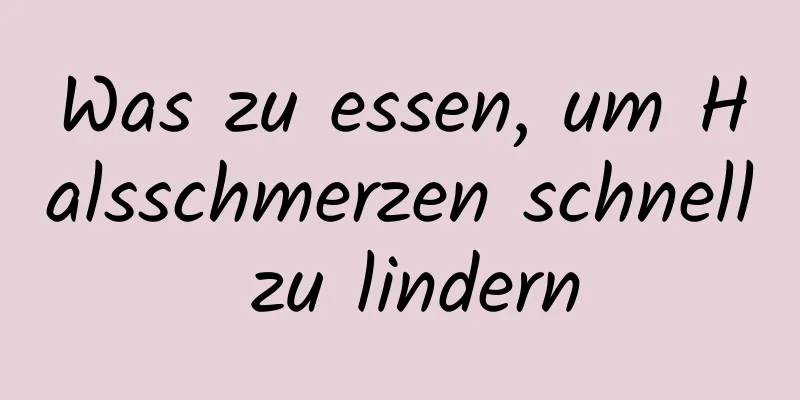 Was zu essen, um Halsschmerzen schnell zu lindern