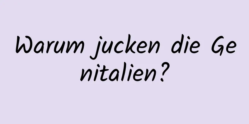 Warum jucken die Genitalien?