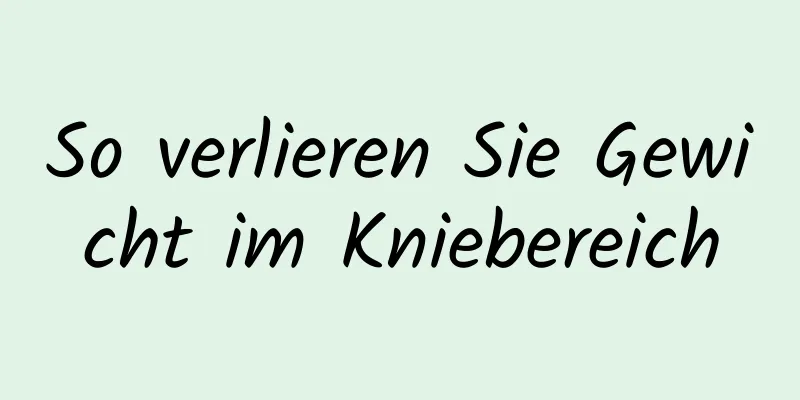 So verlieren Sie Gewicht im Kniebereich