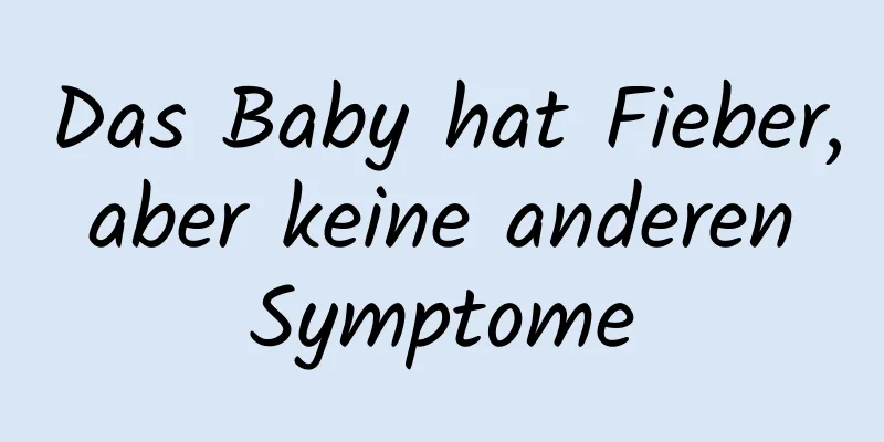 Das Baby hat Fieber, aber keine anderen Symptome