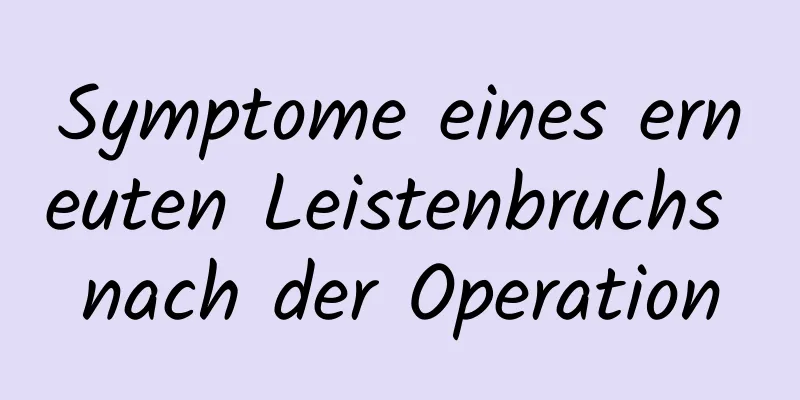 Symptome eines erneuten Leistenbruchs nach der Operation