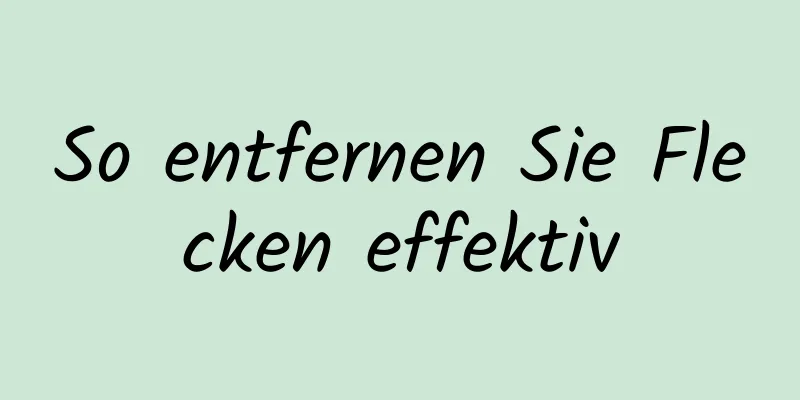 So entfernen Sie Flecken effektiv
