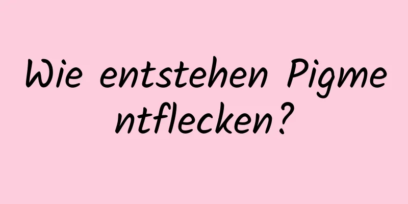 Wie entstehen Pigmentflecken?