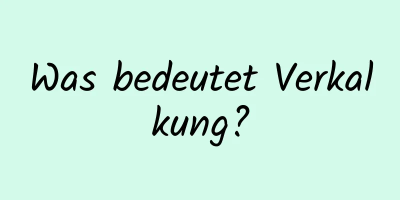Was bedeutet Verkalkung?
