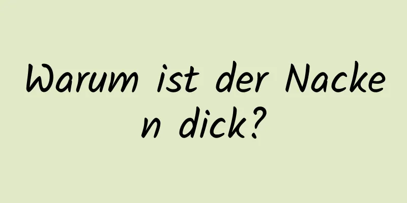 Warum ist der Nacken dick?