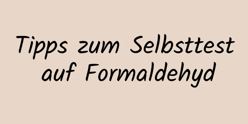 Tipps zum Selbsttest auf Formaldehyd