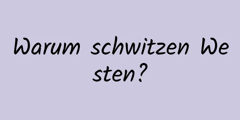 Warum schwitzen Westen?