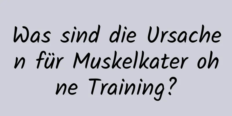 Was sind die Ursachen für Muskelkater ohne Training?