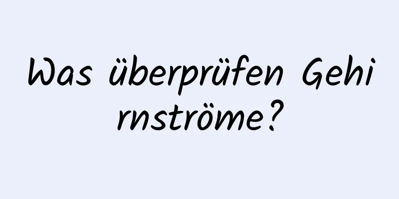 Was überprüfen Gehirnströme?