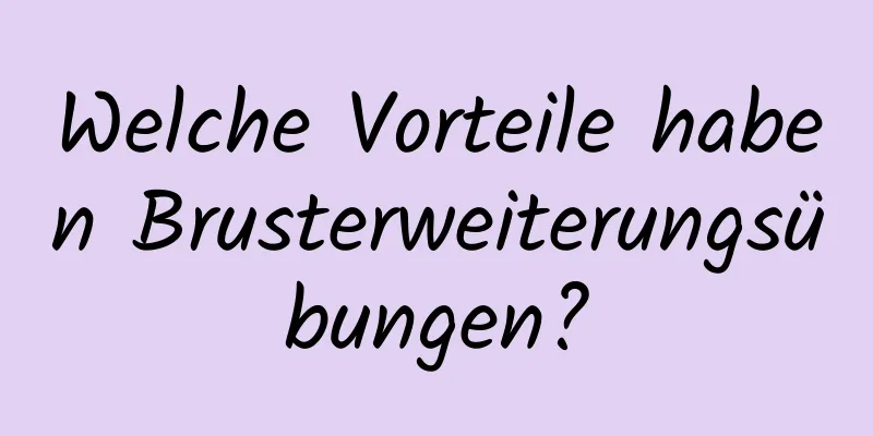 Welche Vorteile haben Brusterweiterungsübungen?