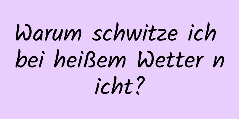Warum schwitze ich bei heißem Wetter nicht?