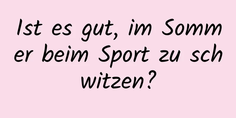Ist es gut, im Sommer beim Sport zu schwitzen?