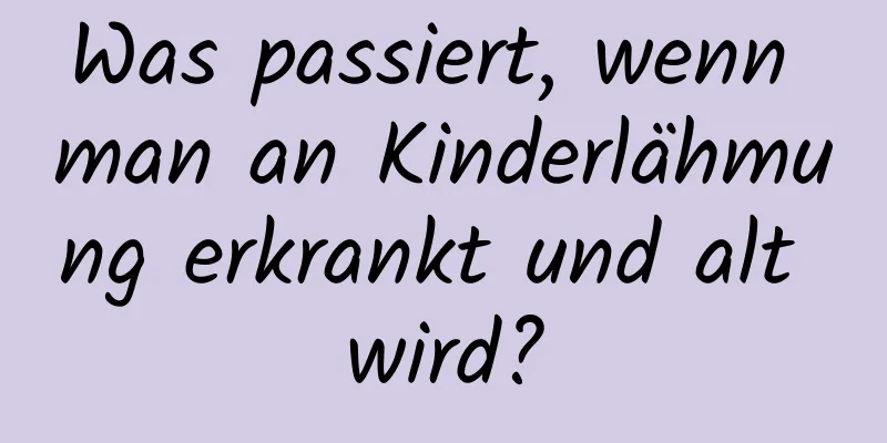 Was passiert, wenn man an Kinderlähmung erkrankt und alt wird?