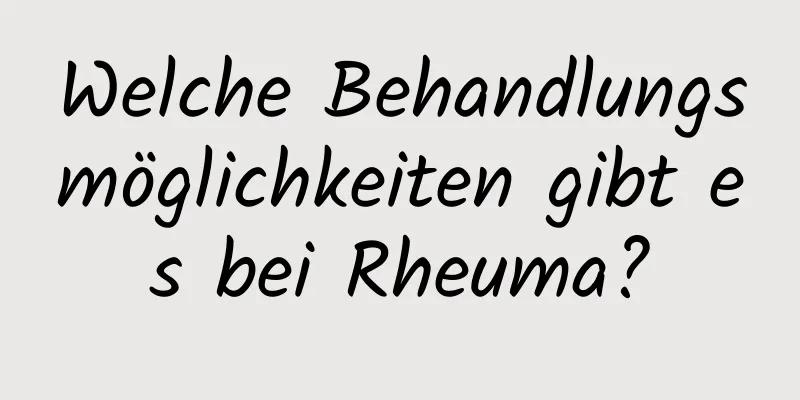 Welche Behandlungsmöglichkeiten gibt es bei Rheuma?