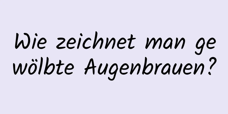 Wie zeichnet man gewölbte Augenbrauen?