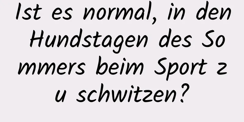 Ist es normal, in den Hundstagen des Sommers beim Sport zu schwitzen?