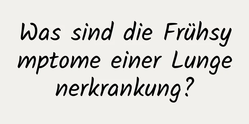 Was sind die Frühsymptome einer Lungenerkrankung?