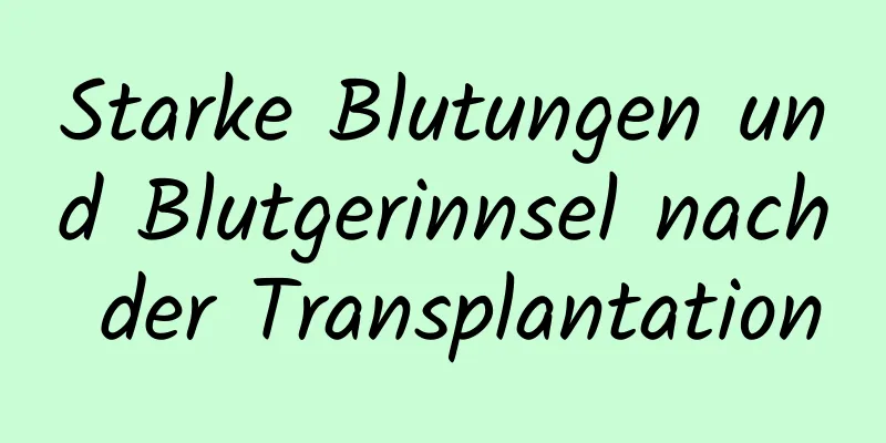 Starke Blutungen und Blutgerinnsel nach der Transplantation