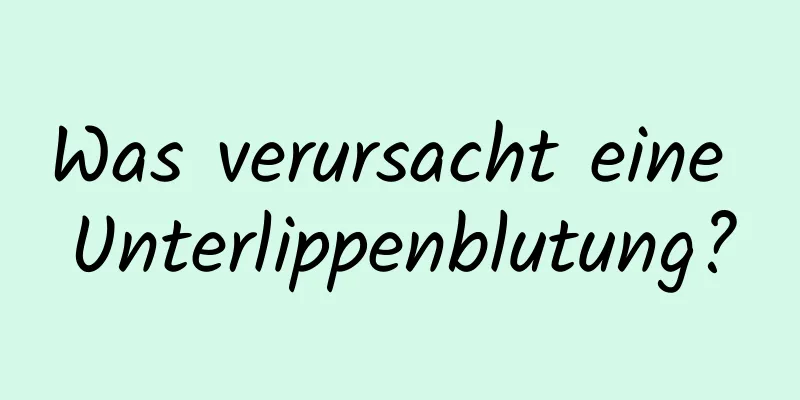 Was verursacht eine Unterlippenblutung?
