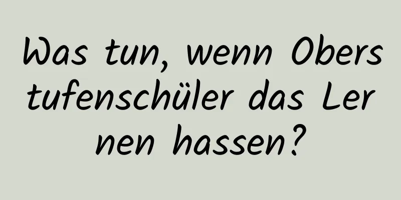 Was tun, wenn Oberstufenschüler das Lernen hassen?