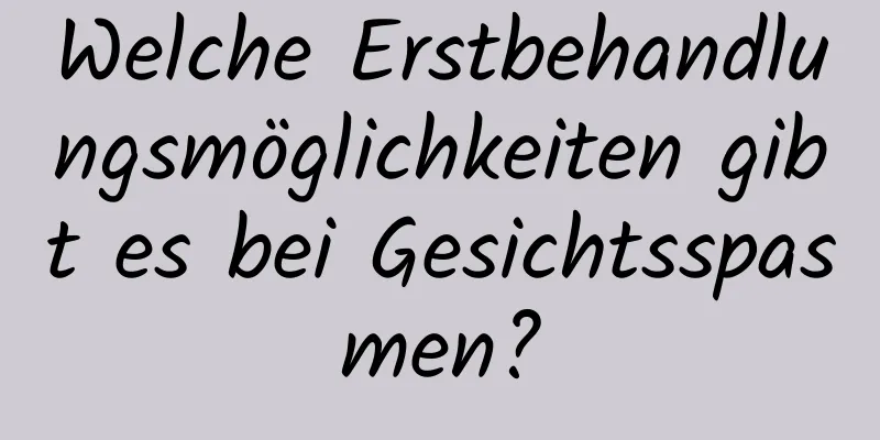 Welche Erstbehandlungsmöglichkeiten gibt es bei Gesichtsspasmen?