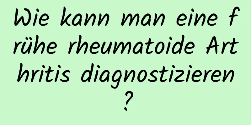 Wie kann man eine frühe rheumatoide Arthritis diagnostizieren?