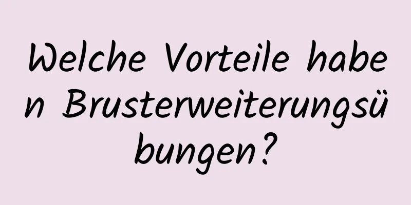 Welche Vorteile haben Brusterweiterungsübungen?