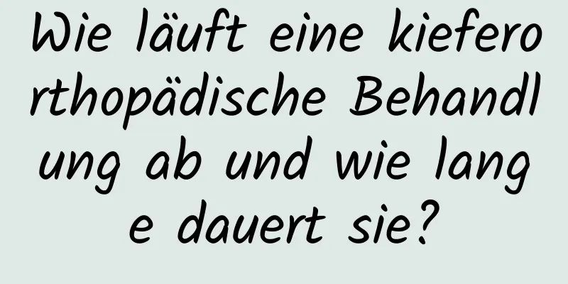 Wie läuft eine kieferorthopädische Behandlung ab und wie lange dauert sie?