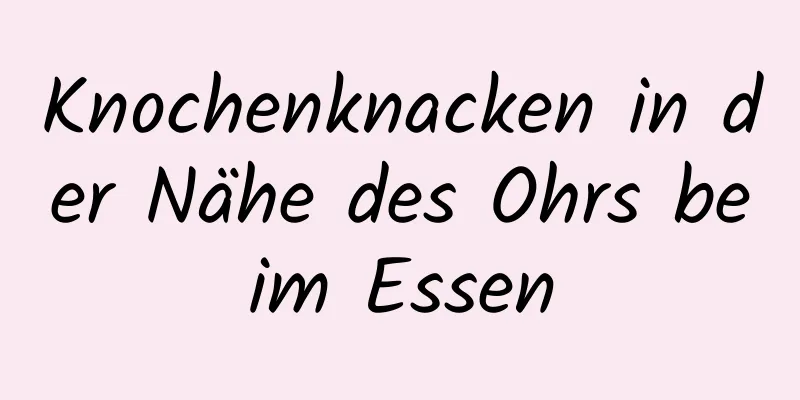 Knochenknacken in der Nähe des Ohrs beim Essen