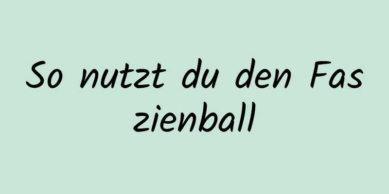 So nutzt du den Faszienball