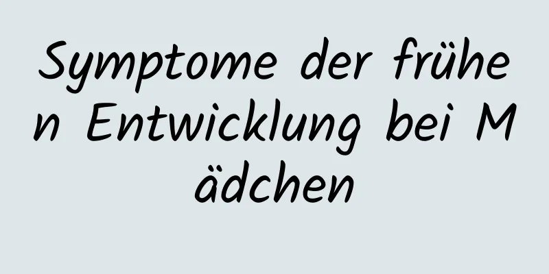 Symptome der frühen Entwicklung bei Mädchen