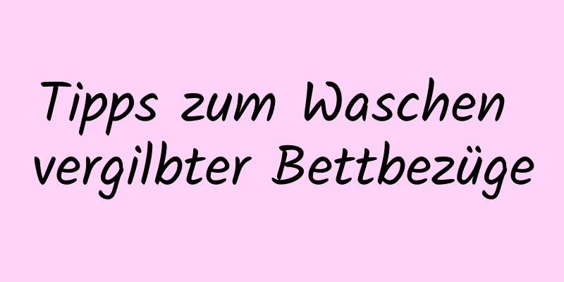 Tipps zum Waschen vergilbter Bettbezüge