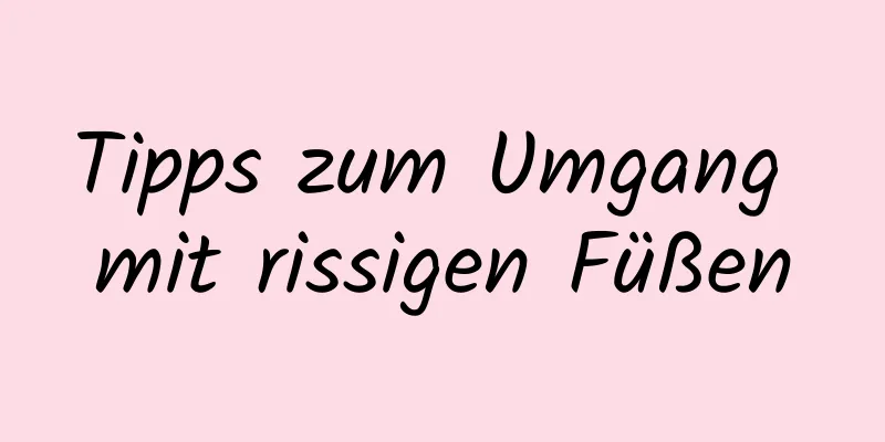 Tipps zum Umgang mit rissigen Füßen