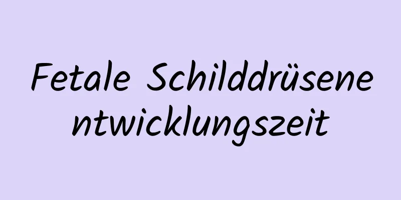 Fetale Schilddrüsenentwicklungszeit