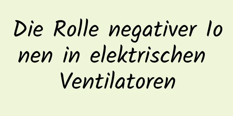 Die Rolle negativer Ionen in elektrischen Ventilatoren