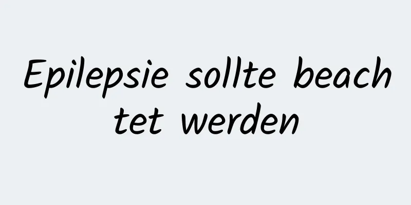 Epilepsie sollte beachtet werden