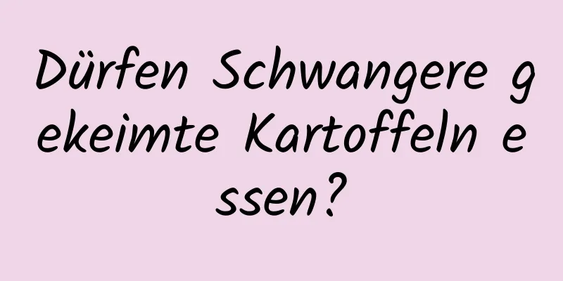 Dürfen Schwangere gekeimte Kartoffeln essen?