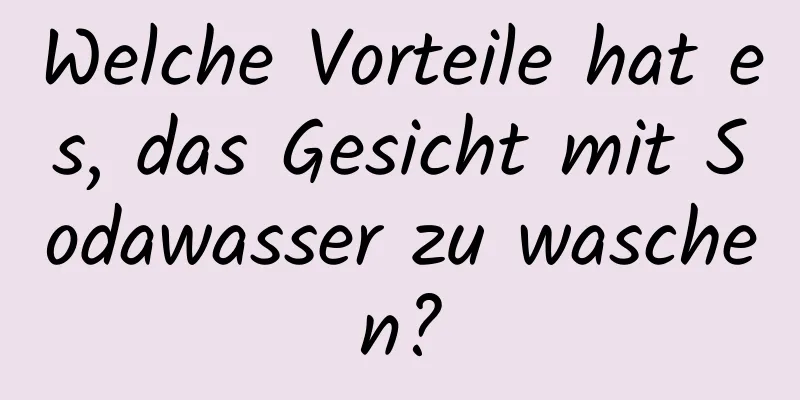 Welche Vorteile hat es, das Gesicht mit Sodawasser zu waschen?