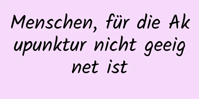 Menschen, für die Akupunktur nicht geeignet ist
