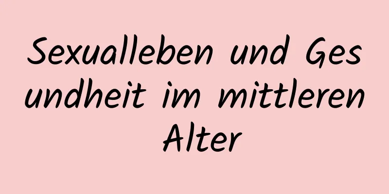 Sexualleben und Gesundheit im mittleren Alter