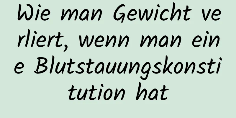 Wie man Gewicht verliert, wenn man eine Blutstauungskonstitution hat