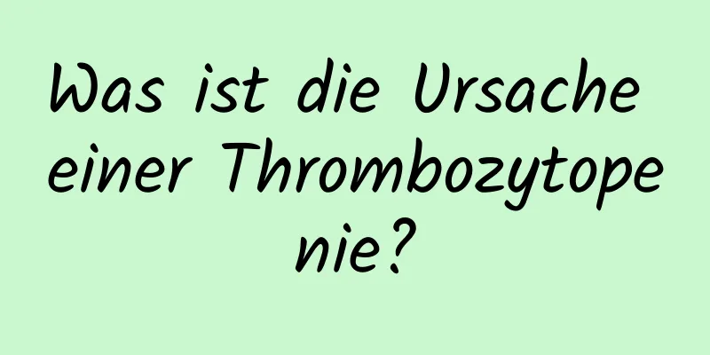 Was ist die Ursache einer Thrombozytopenie?