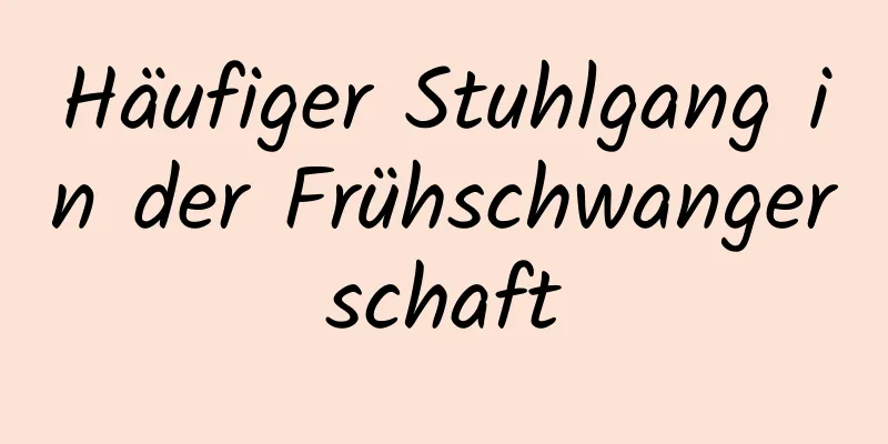 Häufiger Stuhlgang in der Frühschwangerschaft