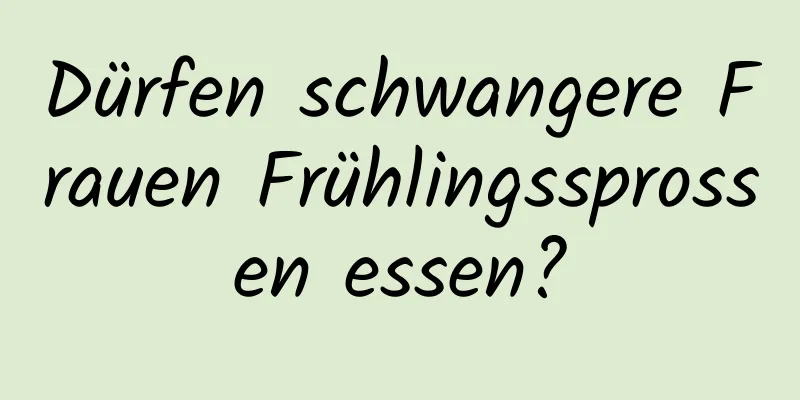 Dürfen schwangere Frauen Frühlingssprossen essen?