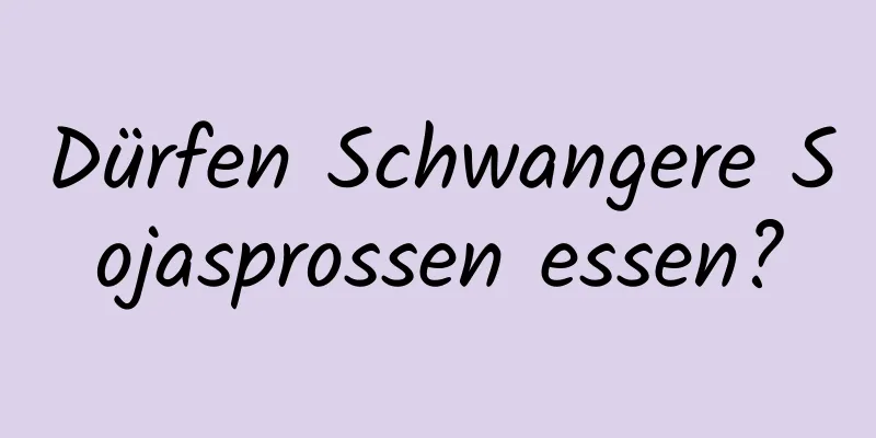 Dürfen Schwangere Sojasprossen essen?