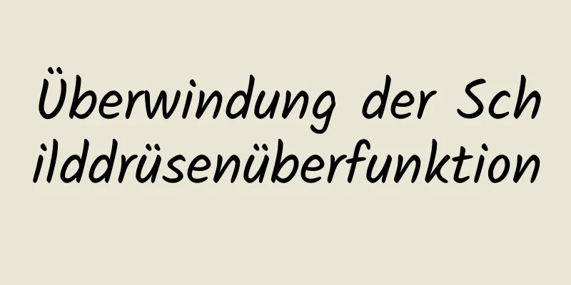 Überwindung der Schilddrüsenüberfunktion
